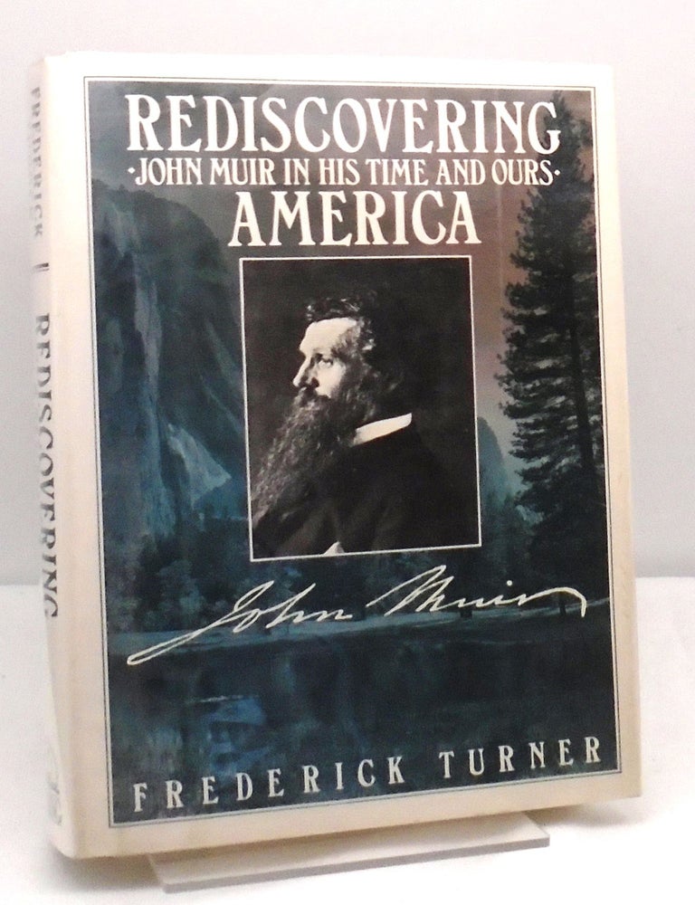 Item #1899 Rediscovering America: John Muir in His Time and Ours. Frederick Turner.
