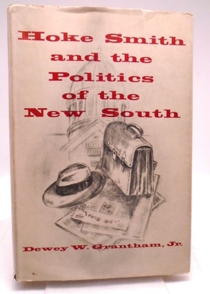 Item #3163 Hoke Smith and the Politics of the New South. Dewey W. Grantham Jr
