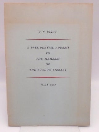 Item #3521 A Presidential Address to Members of The London Library. T S. Eliot