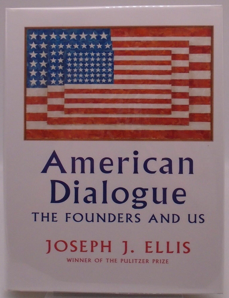 Item #3642 American Dialogue: The Founders and Us. Joseph J. Ellis.