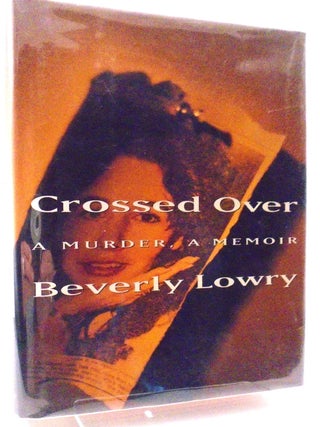 Crossed Over: A Murder, A Memoir. Beverly Lowry.
