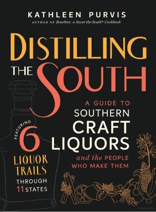 Item #719 Distilling the South: A Guide to Southern Craft Liquors and the People Who Make Them....